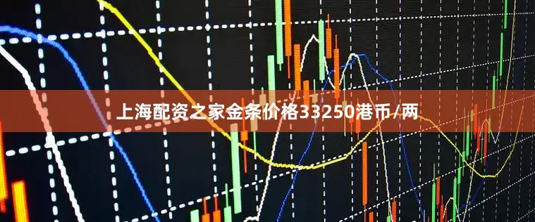 上海配资之家金条价格33250港币/两