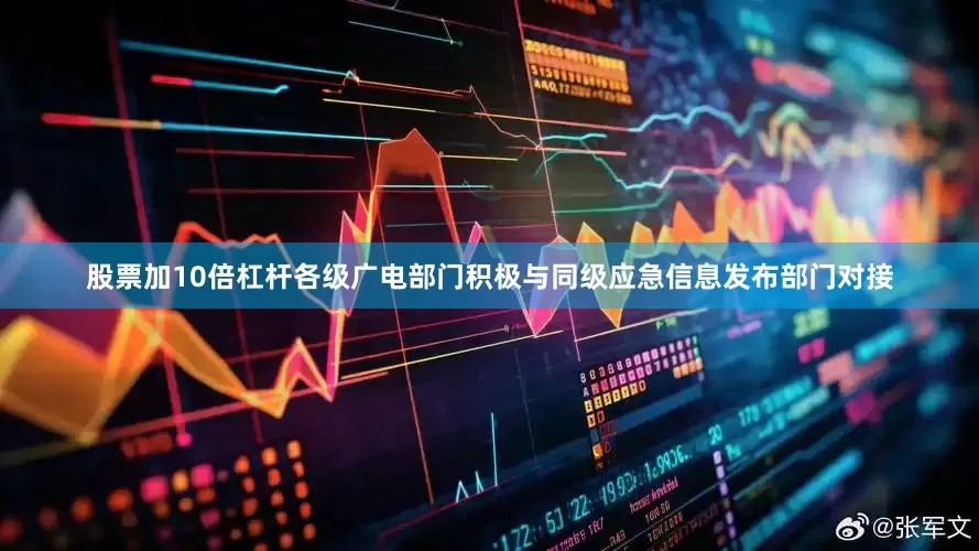 股票加10倍杠杆各级广电部门积极与同级应急信息发布部门对接